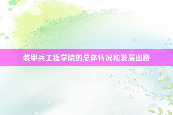 装甲兵工程学院的总体情况和发展出路